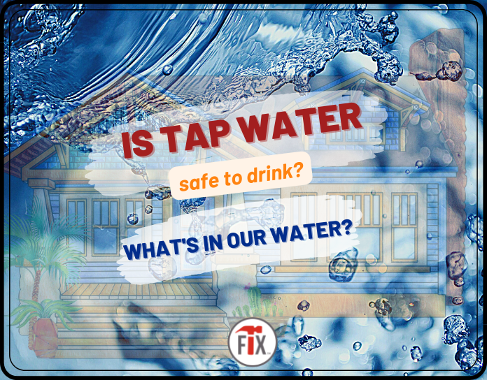 Is Tap Water Safe to Drink? What’s in Our Water?